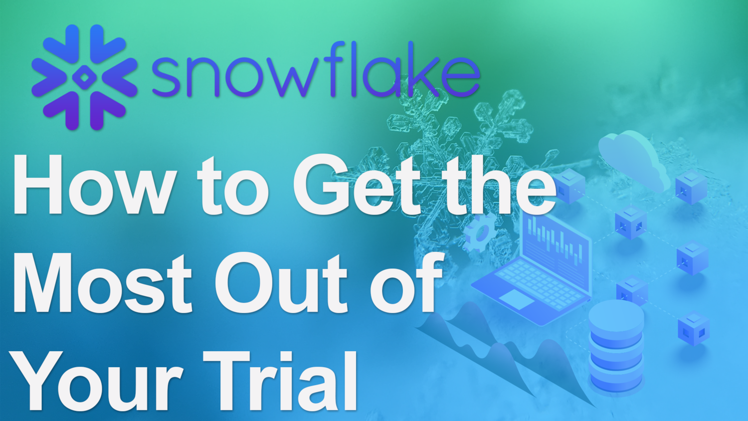How to Get the Most Out of Your Snowflake Trial Part One